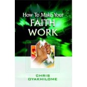 How to Make Your Faith Work by Chris Oyakhilome 